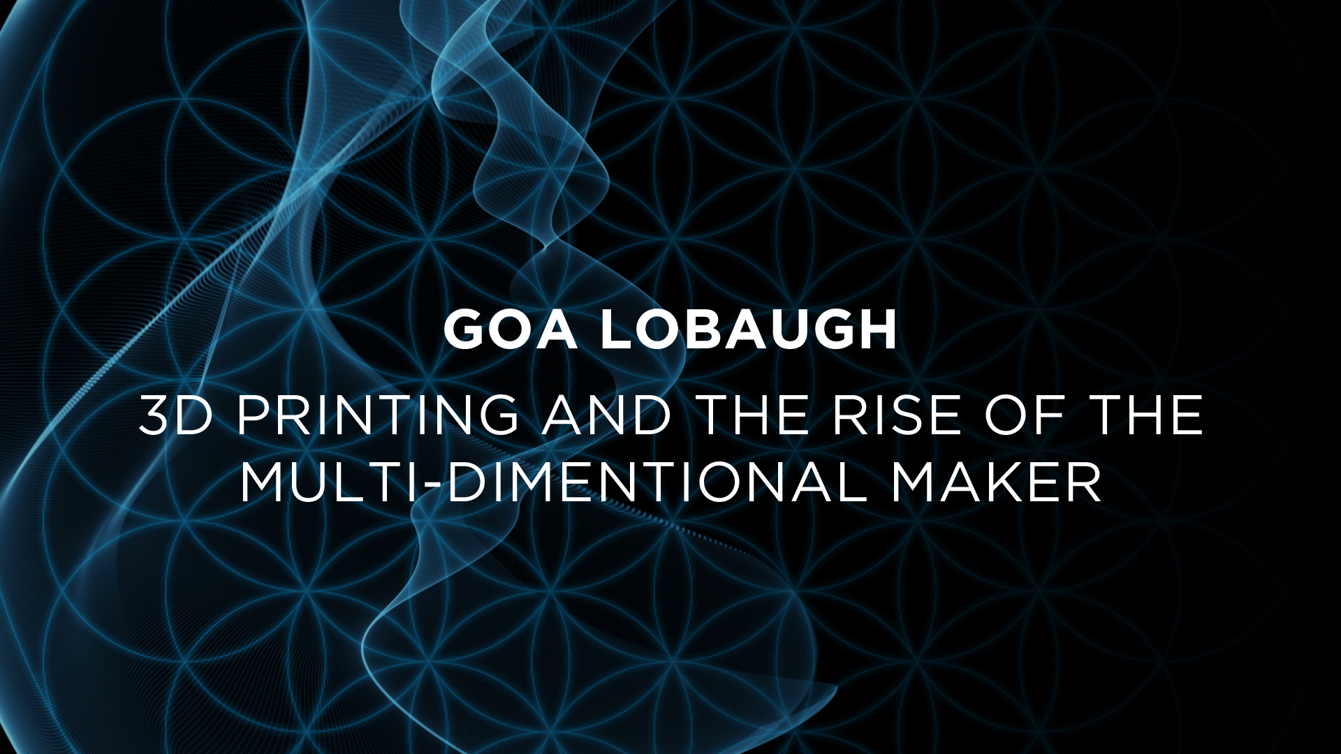 Goa Lobaugh : 3D PRINTING & THE RISE OF THE MULTI-DIMENSIONAL MAKER