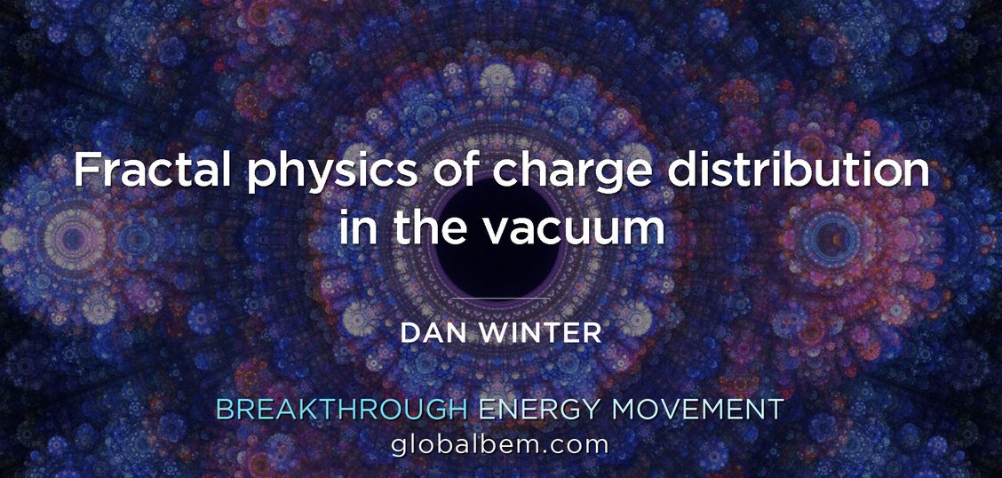 Dan Winter-Fractal physics,charge distribution in the vacuum:key to vacuum coherence zero point